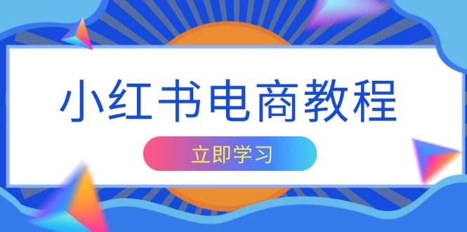 图片[1]-小红书电商教程，掌握帐号定位与内容创作技巧，打造爆款，实现商业变现